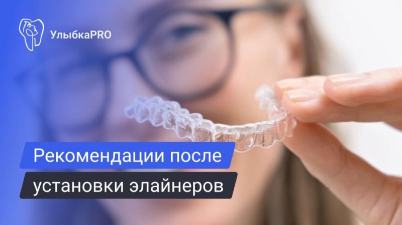 Памятка для пациентов после установки элайнеров